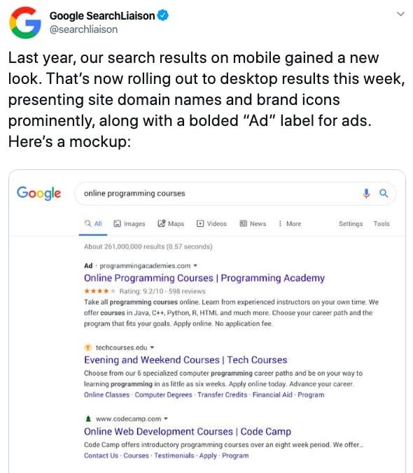 “Last year, our search results on mobile gained a new look. That’s now rolling out to desktop results this week, presenting new site domain names and brand icons prominently, along with a bolded ‘Ad’ label for ads. Here’s a mockup: [screenshot].” 